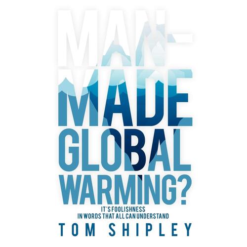 Man-Made Global Warming?: It&#39;s Foolishness in Words That All Can Understand