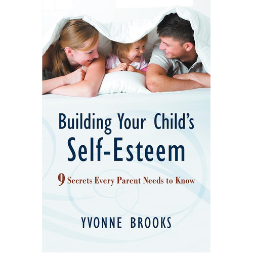Building Your Child&#39;s Self-Esteem: 9 Secrets Every Parent Needs to Know Book
