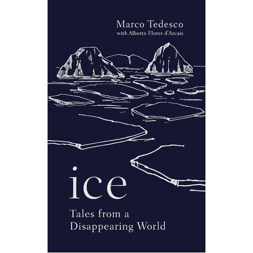 Ice: Tales from a Disappearing World - Marco Tedesco