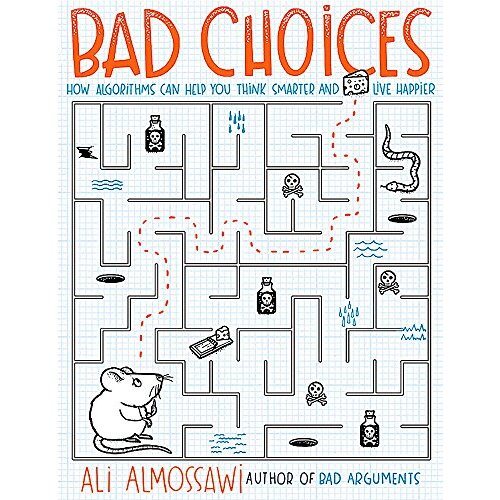 Bad Choices: How Algorithms Can Help You Think Smarter and Live Happier