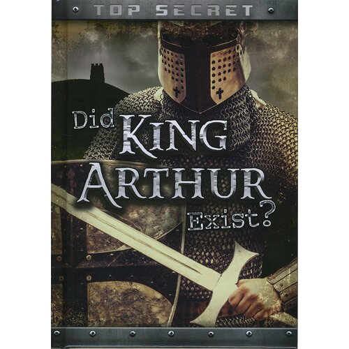 Did King Arthur Exist? (Ignite Top Secret!): Top Secret!) Hardcover Book