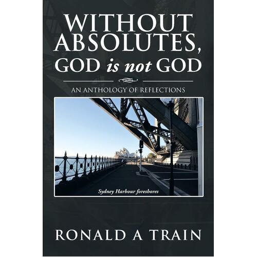 Without Absolutes, God Is Not God: An Anthology of Reflections Paperback Book