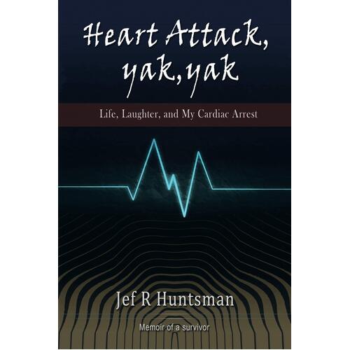 Heart Attack, Yak, Yak: Life, Laughter and My Cardiac Arrest Paperback Book