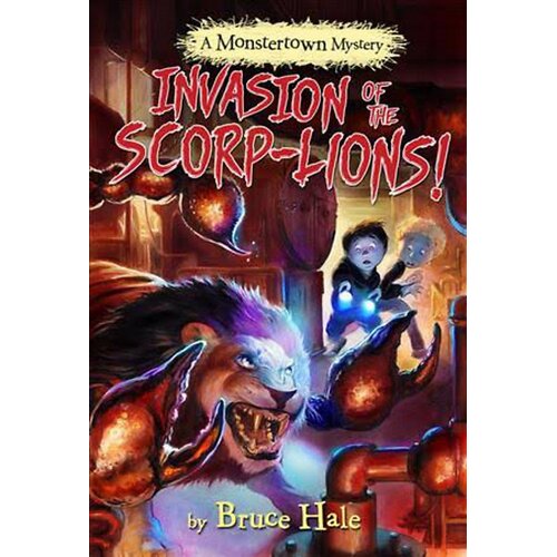 Invasion of the Scorp-Lions: a Monstertown Mystery Bruce Hale Hardcover Book