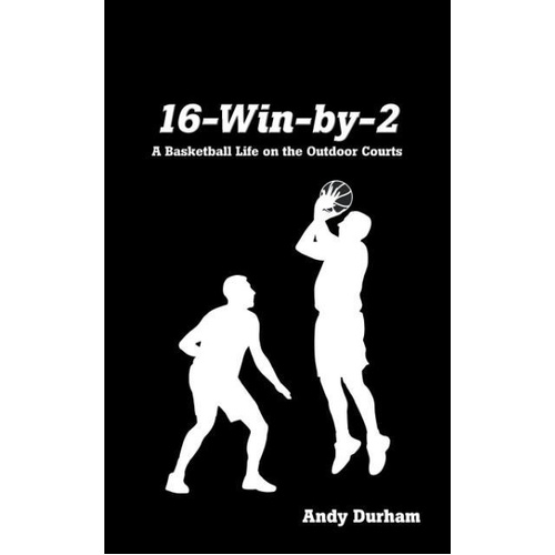 16-Win-By-Two: A Basketball Life on the Outdoor Courts Book