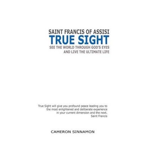 True Sight -See the World Through God&#39;s Eyes and Live the Ultimate Life