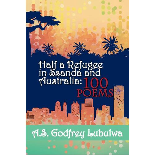 Half a Refugee in Ssanda and Australia: 100 Poems - Poetry Book