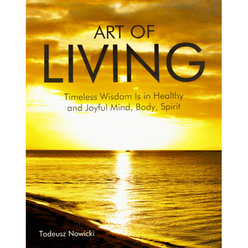 Art of Living: Timeless Wisdom Is in Healthy and Joyful Mind, Body, Spirit