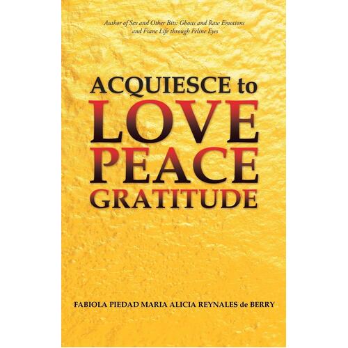 Acquiesce to Love Peace Gratitude Paperback Book