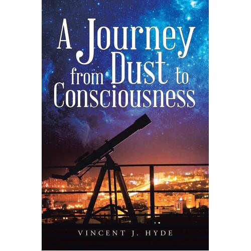 A Journey from Dust to Consciousness Vincent J. Hyde Paperback Book