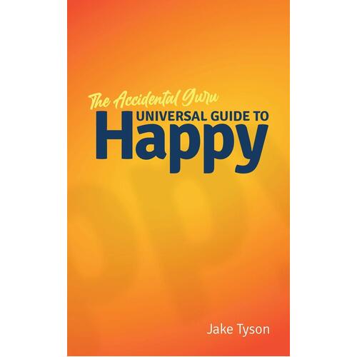 An Accidental Guru: A Universal Guide to Happy in Laymans Terms - 