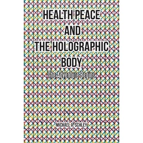 Health Peace and the Holographic Body: The Adventure Begins Book