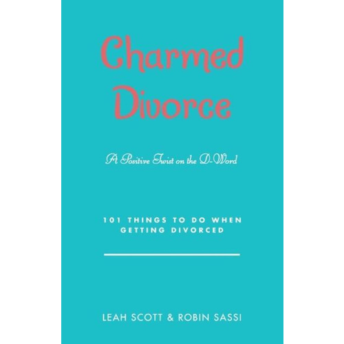 Charmed Divorce: A Positive Twist on the D-Word 101 Things to Do When Getting Divorced Book