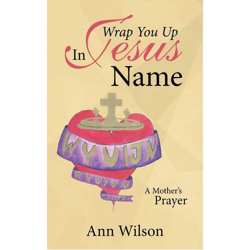Wrap You Up in Jesus Name: A Mother&#39;s Prayer -Ann Wilson Book