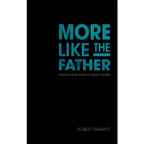 More Like the Father -Wisdom from Sons of Great Fathers - Health &amp; Wellbeing