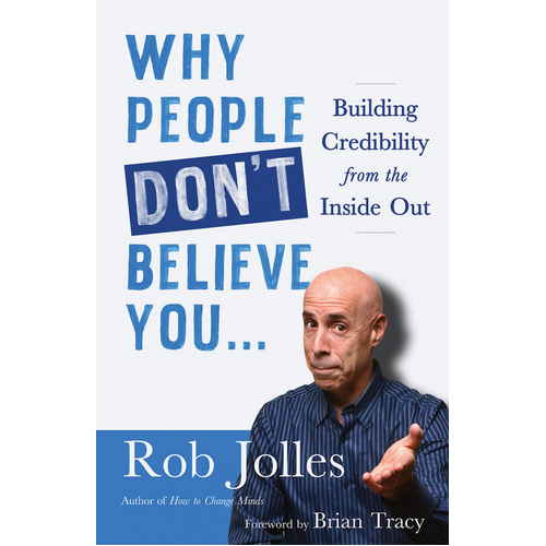 Why People Don&#39;t Believe You...: Building Credibility from the Inside Out - 