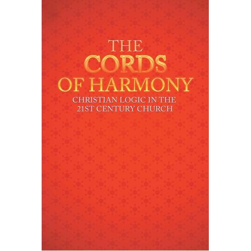 The Cords of Harmony: Christian Logic in the 21st Century Church Paperback