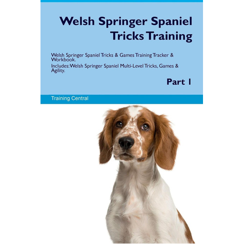Welsh Springer Spaniel Tricks Training Welsh Springer Spaniel Tricks &amp; Games Training Tracker &amp; Workbook. Includes : Welsh Springer Spaniel Multi-Leve