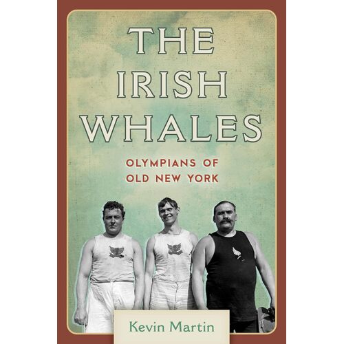 Irish Whales: Olympians of Old New York - Kevin Martin