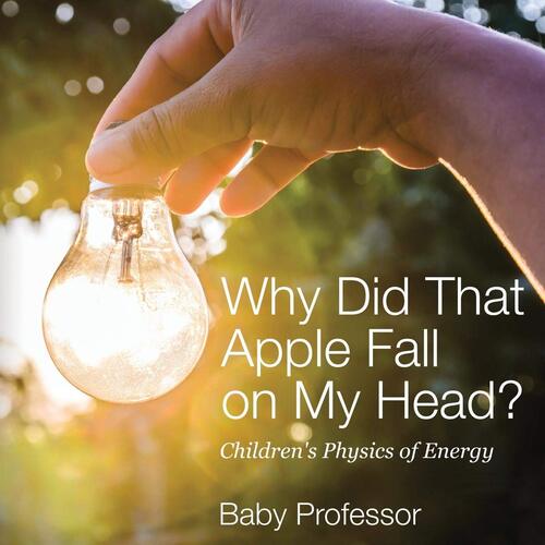 Why Did That Apple Fall on My Head? - Children&#39;s Physics of Energy Paperback