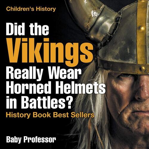 Did the Vikings Really Wear Horned Helmets in Battles? History Book Best Sellers - Children&#39;s History Book