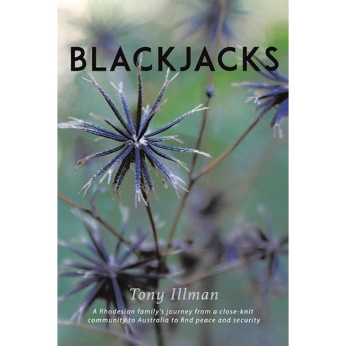 Blackjacks -A Rhodesian Family&#39;s Journey from a Close-Knit Community to Australia to Find Peace and Security Book