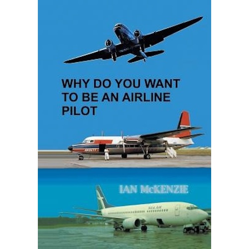Why Do You Want to Be an Airline Pilot -Ian McKenzie Biography Book