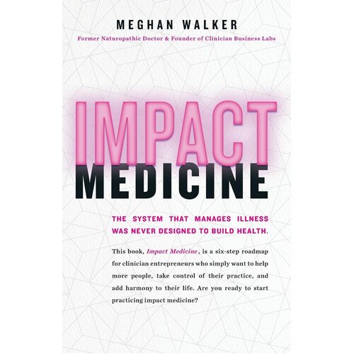 Impact Medicine: Take Control of Your Practice. Reach More People. Add Balance to Your Life. - Meghan Walker
