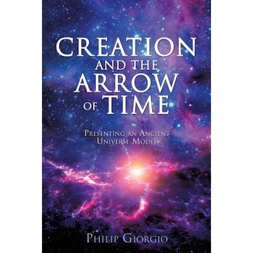 Creation and the Arrow of Time -Philip Giorgio Book