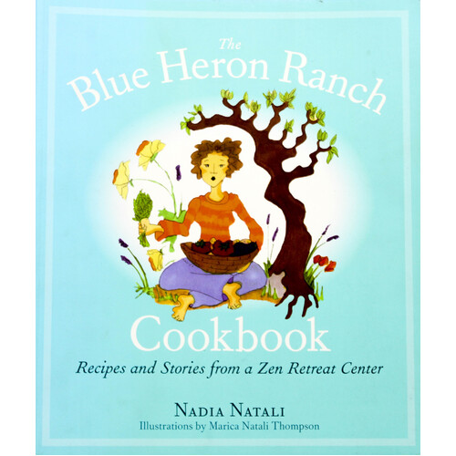 The Blue Heron Ranch Cookbook: Recipes and Stories from a Zen Retreat Center