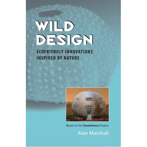 Wild Design: Ecofriendly Innovations Inspired by Nature Paperback Book