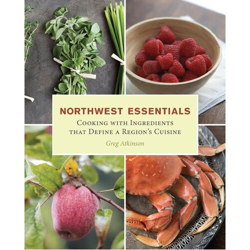 Northwest Essentials: Cooking with Ingredients That Define a Region&#39;s Cuisine