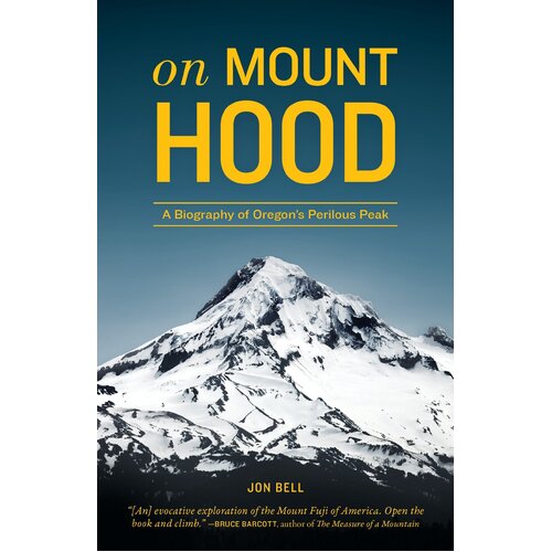 On Mount Hood: A Biography of Oregon&#39;s Perilous Peak Jon Bell Paperback Book