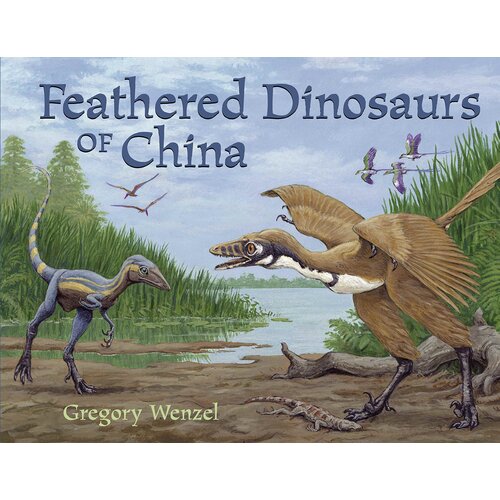 Feathered Dinosaurs of China Gregory Wenzel Paperback Book