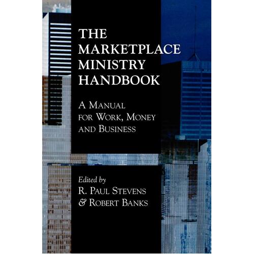 The Marketplace Ministry Handbook: A Manual for Work, Money and Business