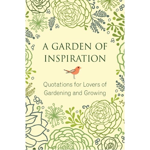A Garden of Inspiration: Quotations for Lovers of Gardening and Growing