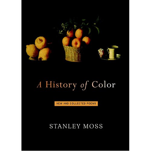 A History of Colour: New and Collected Poems Stanley Moss Paperback Book