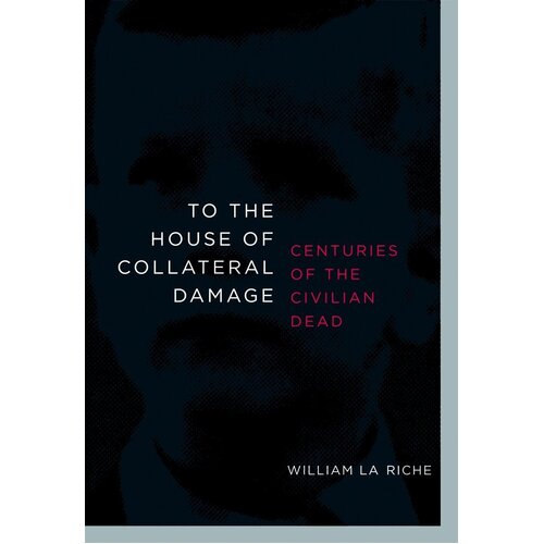 To the House of Collateral Damage: Centuries of the Civilian Dead Paperback