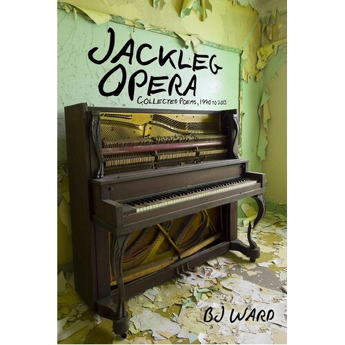 Jackleg Opera: Collected Poems, 1990 to 2013 B. J. Ward Paperback Book