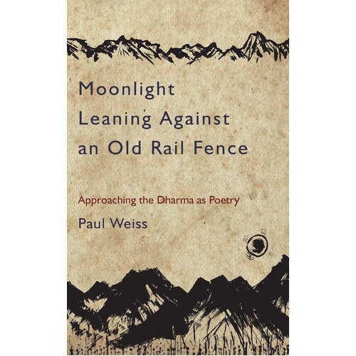 Moonlight Leaning Against an Old Rail Fence: Approaching the Dharma as Poetry