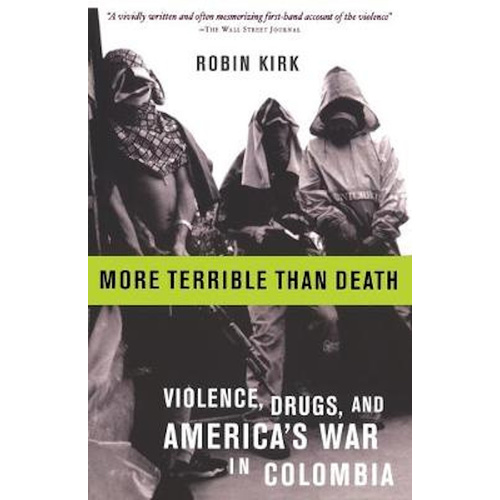 More Terrible Than Death: Massacre, Drugs, and America&#39;s War in Colombia