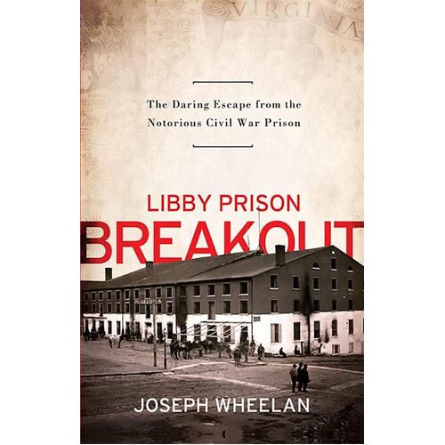 Libby Prison Breakout: The Daring Escape from the Notorious Civil War Prison - 