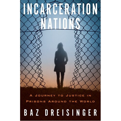 Incarceration Nations: A Journey to Justice in Prisons Around the World