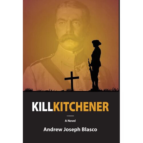 Kill Kitchener - Andrew Joseph Blasco