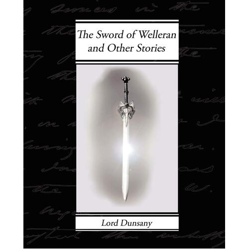 The Sword of Welleran and Other Stories - Edward John Moreton Dunsany