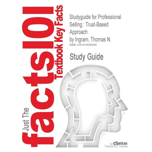 Studyguide for Professional Selling: Trust-Based Approach by Ingram, Thomas N., ISBN 9780324538090 - Cram101 Textbook Reviews