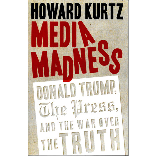 Media Madness: Donald Trump, the Press, and the War over the Truth - Politics