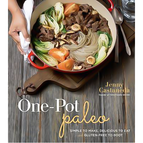 One-Pot Paleo: Simple to Make, Delicious to Eat and Gluten-Free to Boot