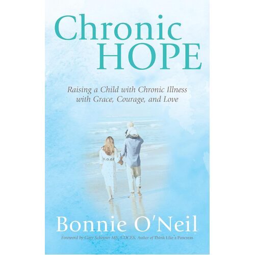 Chronic Hope: Raising a Child with Chronic Illness with Grace, Courage, and Love - Bonnie ONeil