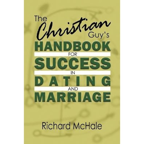 The Christian Guy&#39;s Handbook for Success in Dating and Marriage